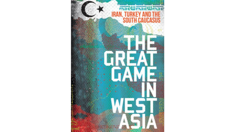 The Great Game in West Asia: Iran, Turkey and the South Caucasus