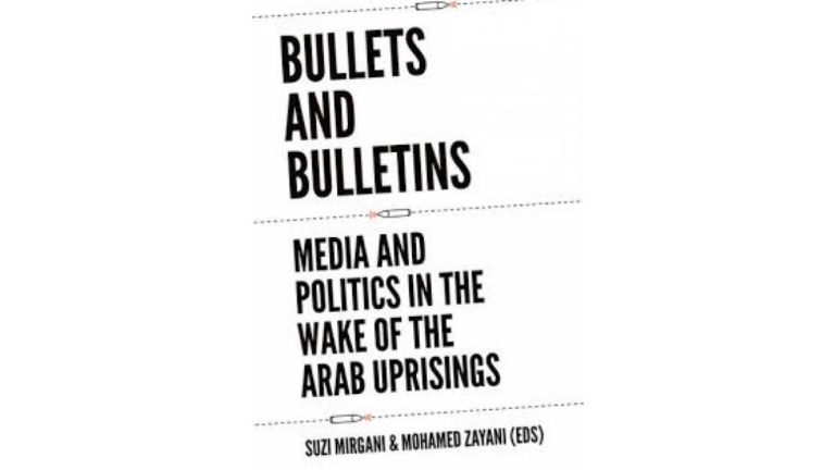 Bullets and Bulletins : Media and Politics in the Wake of the Arab Uprisings