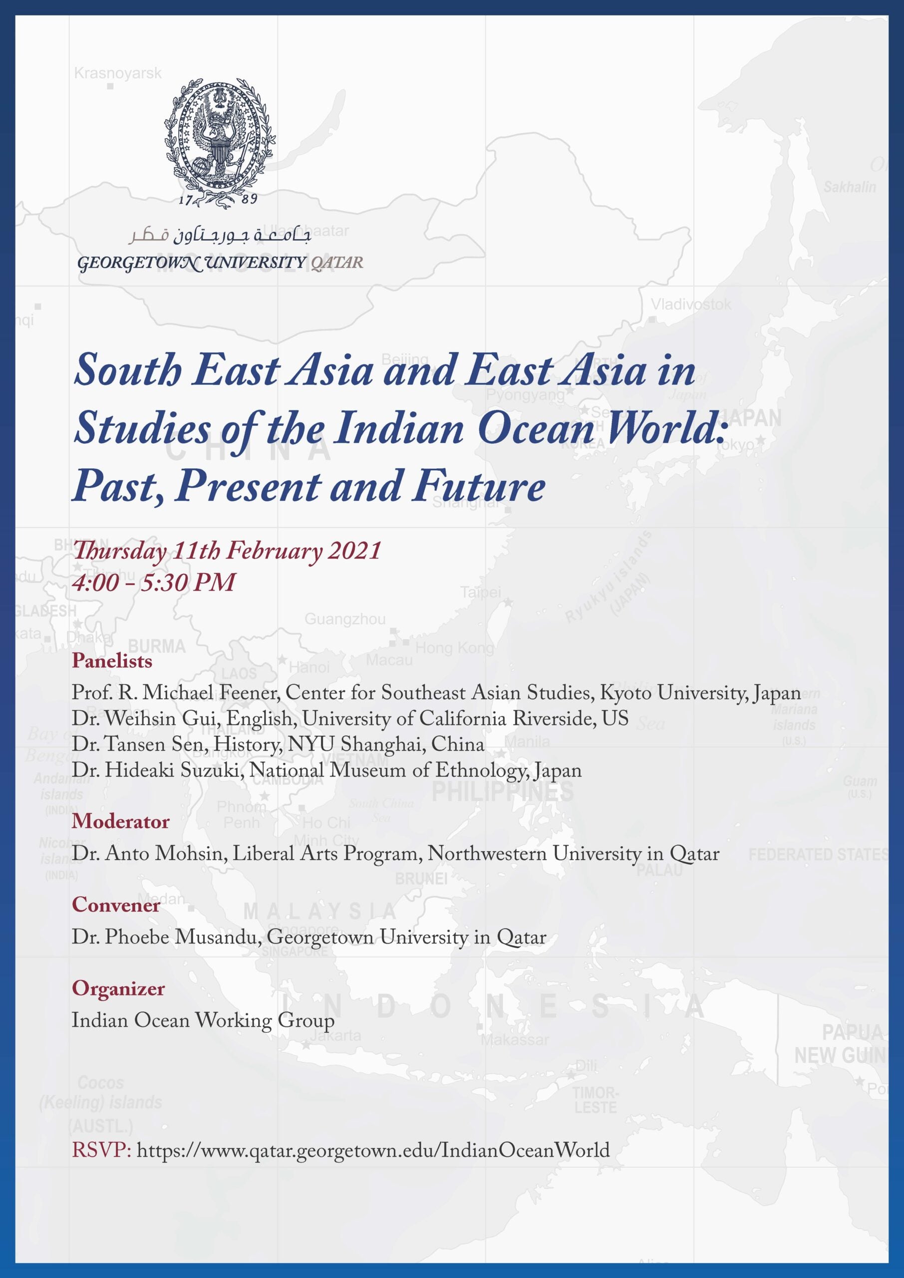 Text reads: South East Asia and East Asia in Studies of the Indian Ocean World: Past, Present and Future | Thursday 11th February 2021 4:00 - 5:30 PM | Panelists: Prof. R. Michael Feener, Center for Southeast Asian Studies, Kyoto University, Japan Dr. Weihsin Gui, English, University of California Riverside, US Dr. Tansen Sen, History, NYU Shanghai, China Dr. Hideaki Suzuki, National Museum of Ethnology, Japan | Moderator Dr. Anto Mohsin, Liberal Arts Program, Northwestern University in Qatar | Moderator Dr. Anto Mohsin, Liberal Arts Program, Northwestern University in Qatar