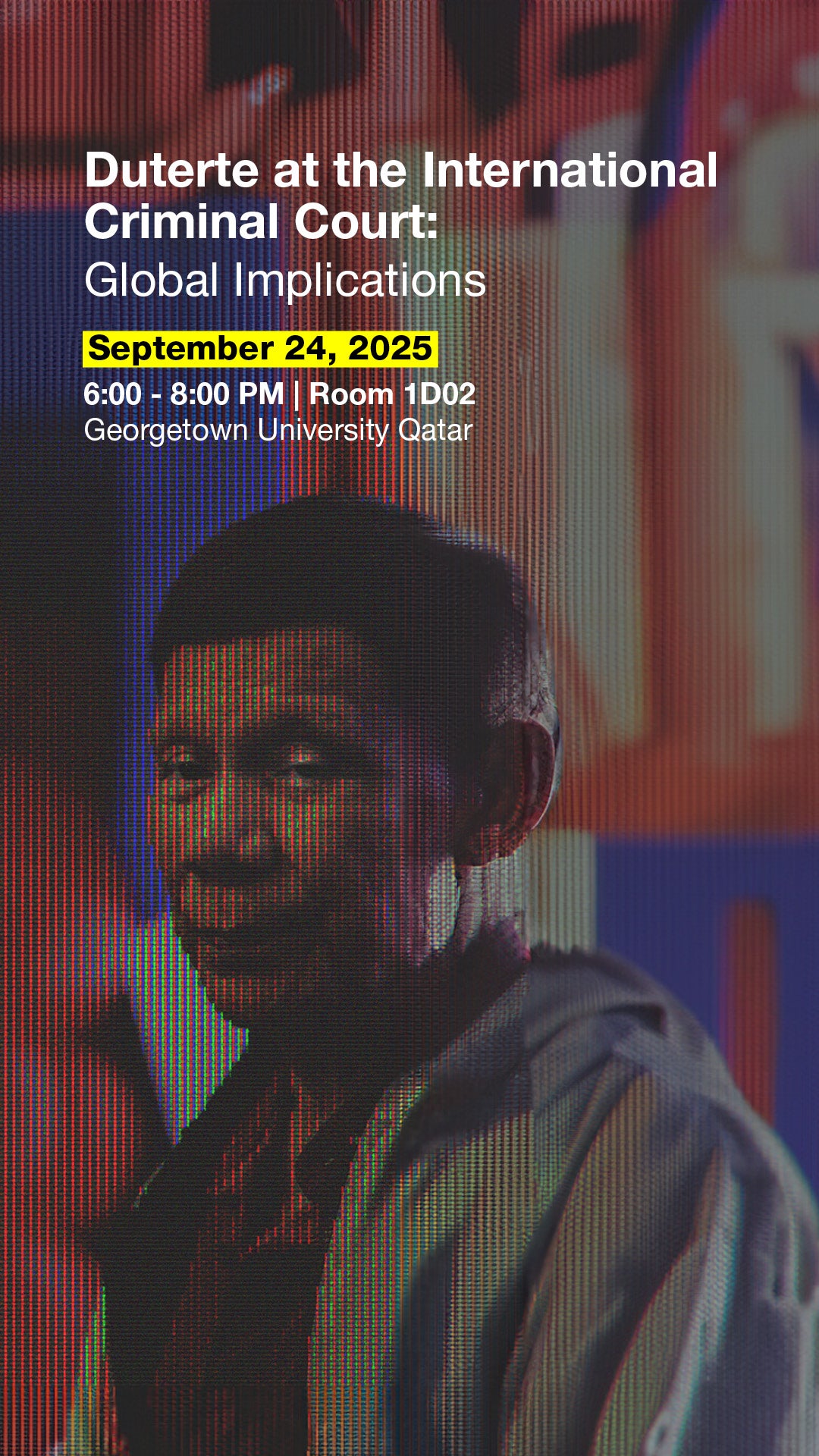 Poster for an event titled “Duterte at the International Criminal Court: Global Implications” on September 24, 2025, from 6:00 – 8:00 PM in Room 1D02 at Georgetown University Qatar. The background features a pixelated, stylized portrait of Rodrigo Duterte with red, blue, and dark tones.